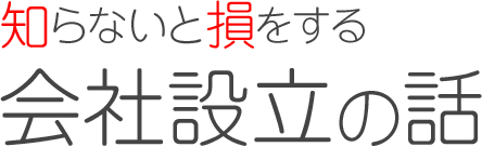 知らないと損をする会社設立の話