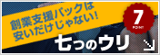 七つのウリ：創業支援パックは安いだけじゃない！